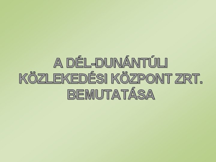 A DÉL-DUNÁNTÚLI KÖZLEKEDÉSI KÖZPONT ZRT. BEMUTATÁSA 