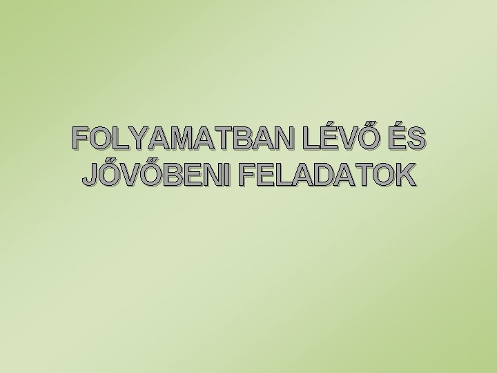 FOLYAMATBAN LÉVŐ ÉS JŐVŐBENI FELADATOK 