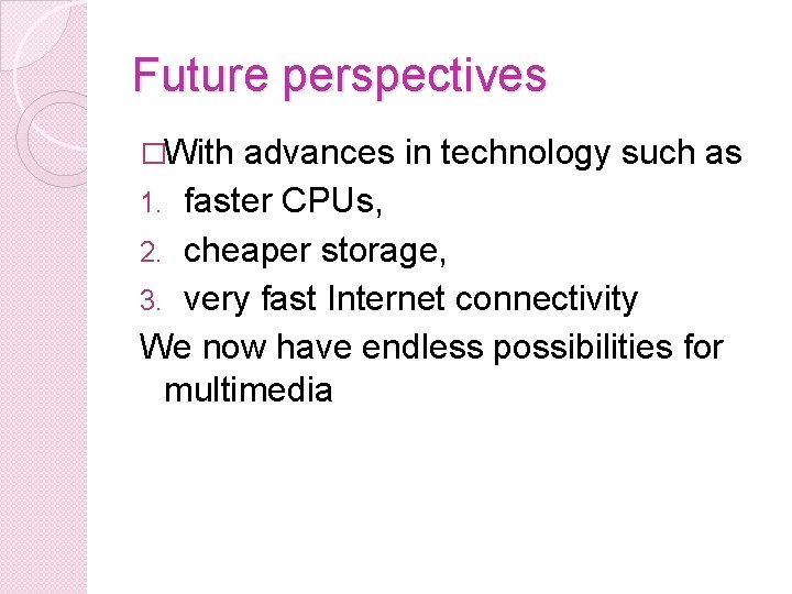 Future perspectives �With advances in technology such as 1. faster CPUs, 2. cheaper storage,