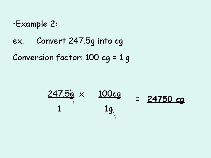  • Example 2: ex. Convert 247. 5 g into cg Conversion factor: 100