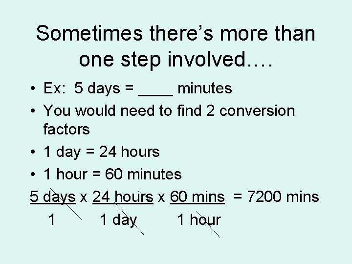 Sometimes there’s more than one step involved…. • Ex: 5 days = ____ minutes