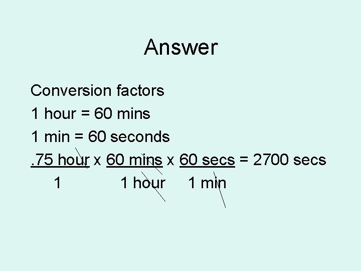 Answer Conversion factors 1 hour = 60 mins 1 min = 60 seconds. 75