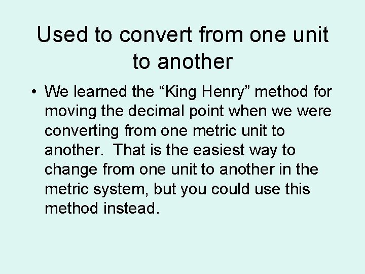 Used to convert from one unit to another • We learned the “King Henry”