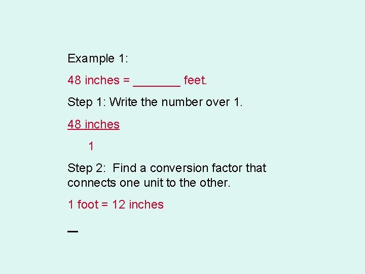 Example 1: 48 inches = _______ feet. Step 1: Write the number over 1.