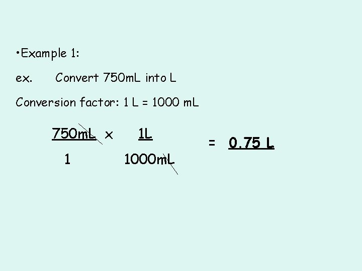  • Example 1: ex. Convert 750 m. L into L Conversion factor: 1