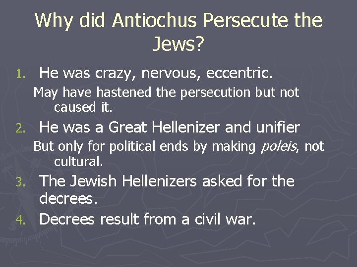 Why did Antiochus Persecute the Jews? 1. He was crazy, nervous, eccentric. May have