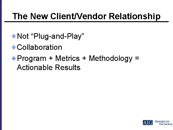 The New Client/Vendor Relationship Not “Plug-and-Play” Collaboration Program + Metrics + Methodology = Actionable