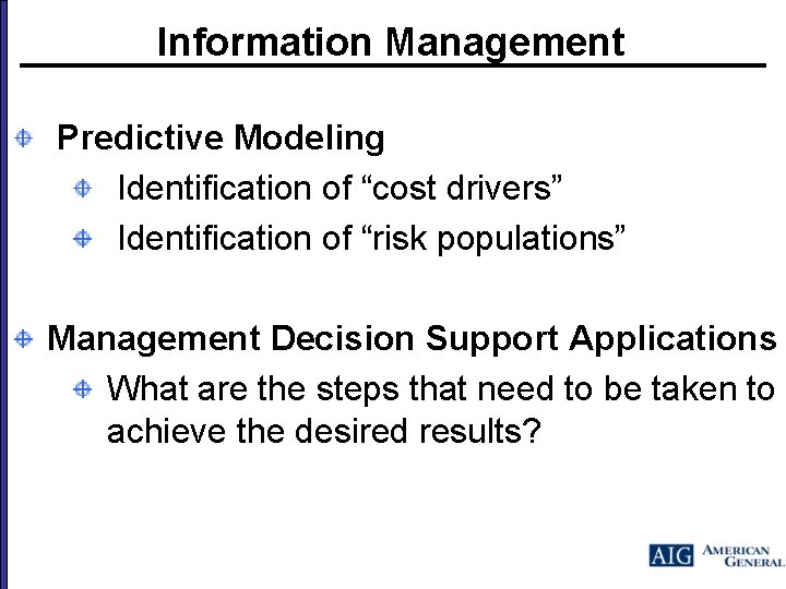 Information Management Predictive Modeling Identification of “cost drivers” Identification of “risk populations” Management Decision