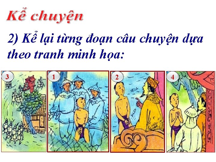 2) Kể lại từng đoạn câu chuyện dựa theo tranh minh họa: 3 1