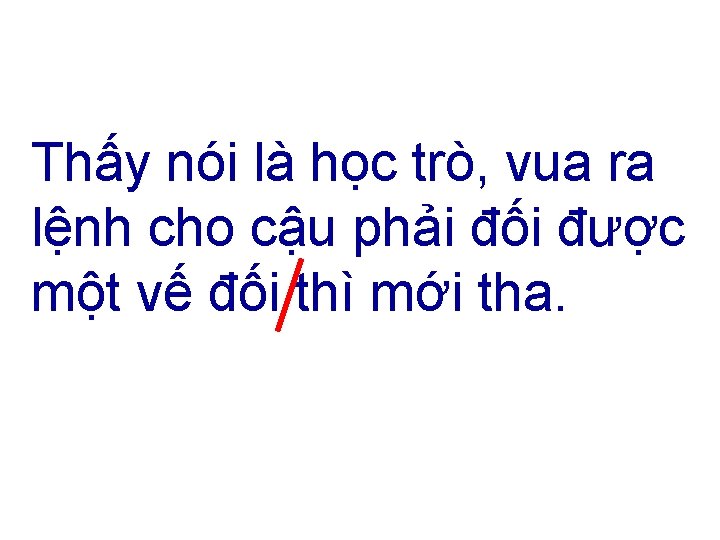 Thấy nói là học trò, vua ra lệnh cho cậu phải đối được một