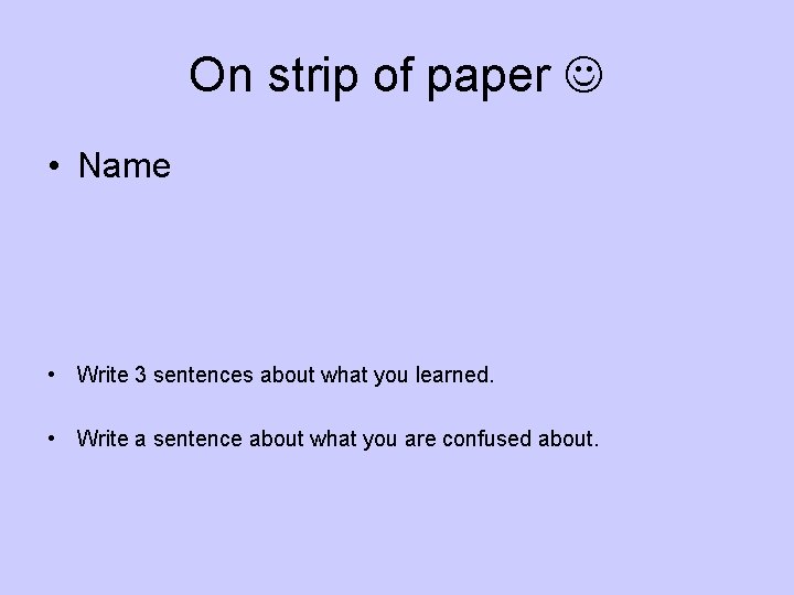 On strip of paper • Name • Write 3 sentences about what you learned.