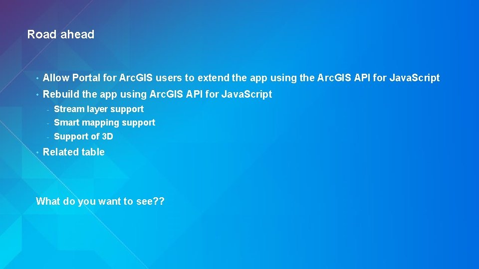 Road ahead • Allow Portal for Arc. GIS users to extend the app using Road ahead • Allow Portal for Arc. GIS users to extend the app using