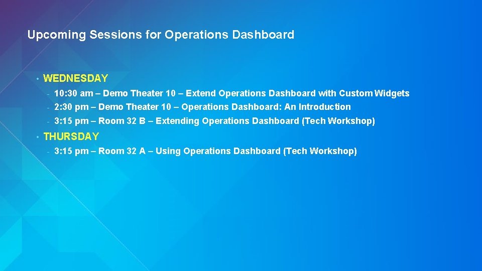 Upcoming Sessions for Operations Dashboard • • WEDNESDAY - 10: 30 am – Demo Upcoming Sessions for Operations Dashboard • • WEDNESDAY - 10: 30 am – Demo