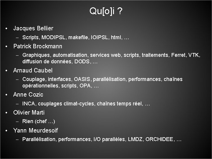Qu[o]i ? • Jacques Bellier – Scripts, MODIPSL, makefile, IOIPSL, html, … • Patrick