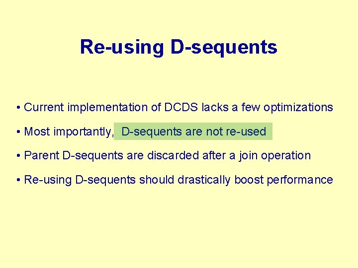 Re-using D-sequents • Current implementation of DCDS lacks a few optimizations • Most importantly,