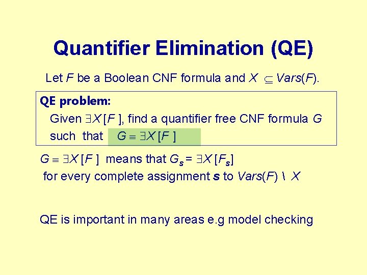 Quantifier Elimination (QE) Let F be a Boolean CNF formula and X Vars(F). QE