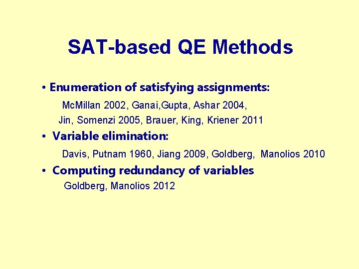 SAT-based QE Methods • Enumeration of satisfying assignments: Mc. Millan 2002, Ganai, Gupta, Ashar