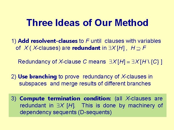 Three Ideas of Our Method 1) Add resolvent-clauses to F until clauses with variables