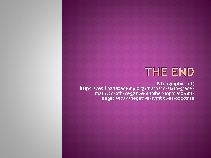 Bibiography : (1) https: //es. khanacademy. org/math/cc-sixth-grademath/cc-6 th-negative-number-topic/cc-6 thnegatives/v/negative-symbol-as-opposite 
