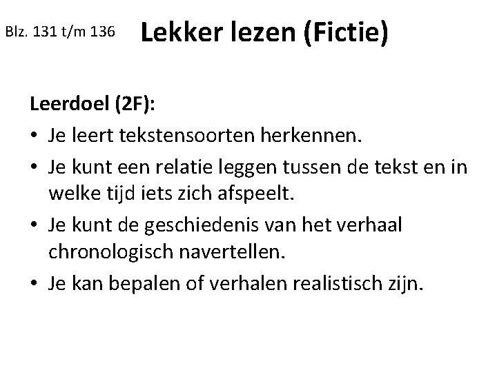 Blz. 131 t/m 136 Lekker lezen (Fictie) Leerdoel (2 F): • Je leert tekstensoorten