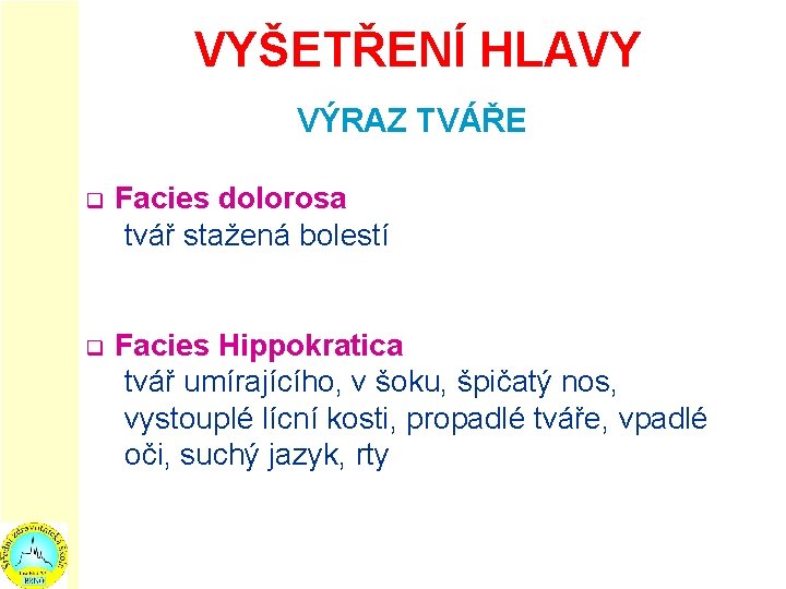 VYŠETŘENÍ HLAVY VÝRAZ TVÁŘE q Facies dolorosa tvář stažená bolestí q Facies Hippokratica tvář