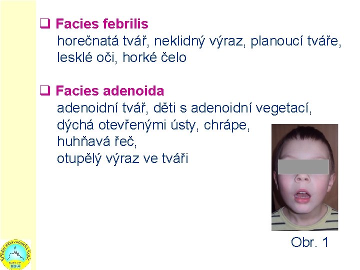 q Facies febrilis horečnatá tvář, neklidný výraz, planoucí tváře, lesklé oči, horké čelo q