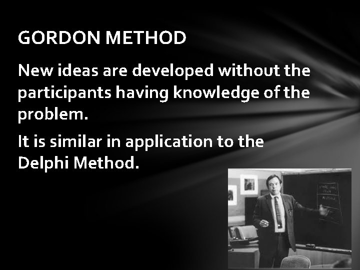 GORDON METHOD New ideas are developed without the participants having knowledge of the problem.