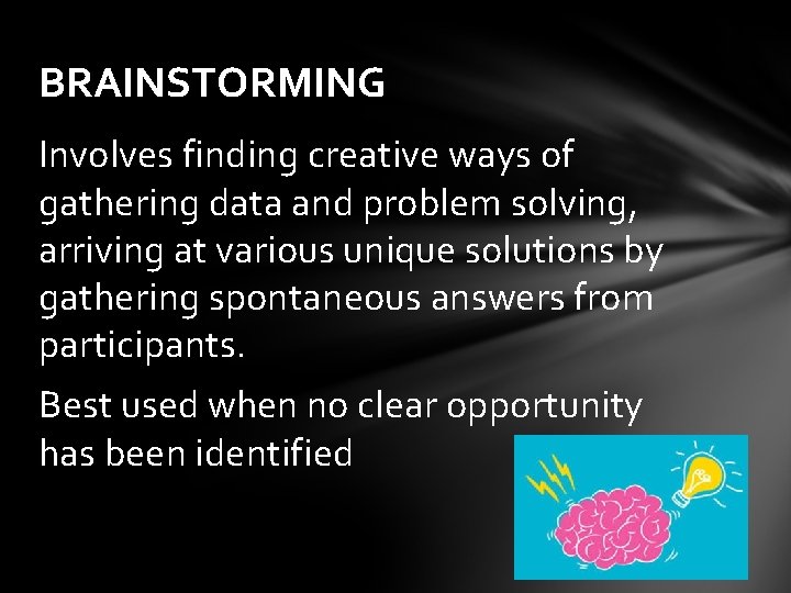 BRAINSTORMING Involves finding creative ways of gathering data and problem solving, arriving at various