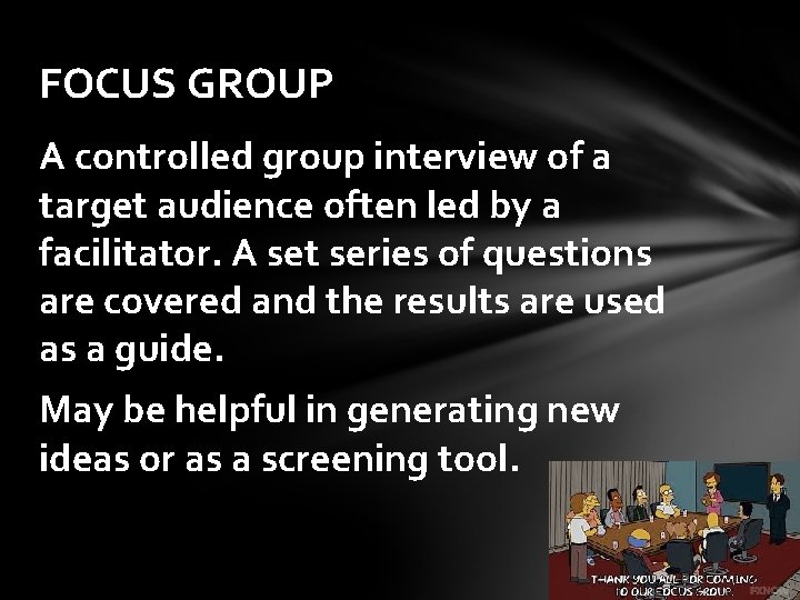 FOCUS GROUP A controlled group interview of a target audience often led by a