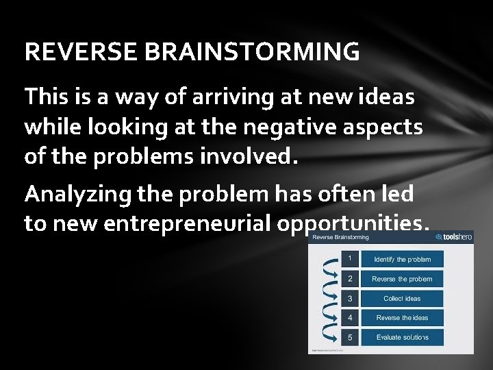 REVERSE BRAINSTORMING This is a way of arriving at new ideas while looking at