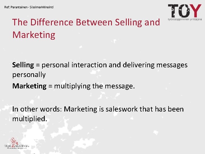 Ref: Parantainen - Sissimarkkinointi The Difference Between Selling and Marketing Selling = personal interaction