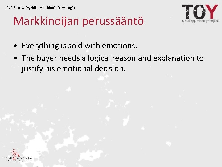 Ref: Rope & Pyykkö – Markkinointipsykologia Markkinoijan perussääntö • Everything is sold with emotions.