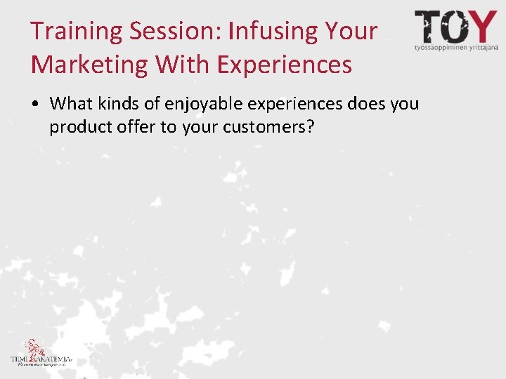 Training Session: Infusing Your Marketing With Experiences • What kinds of enjoyable experiences does