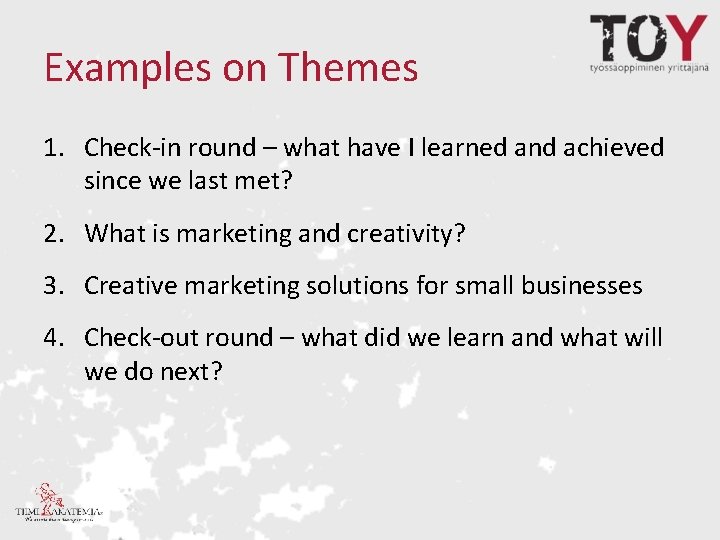Examples on Themes 1. Check-in round – what have I learned and achieved since