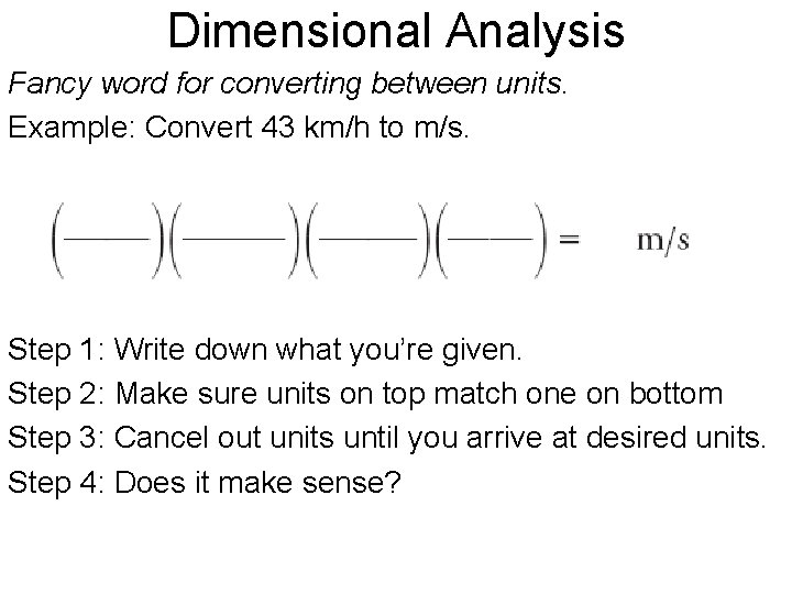 Dimensional Analysis Fancy word for converting between units. Example: Convert 43 km/h to m/s.