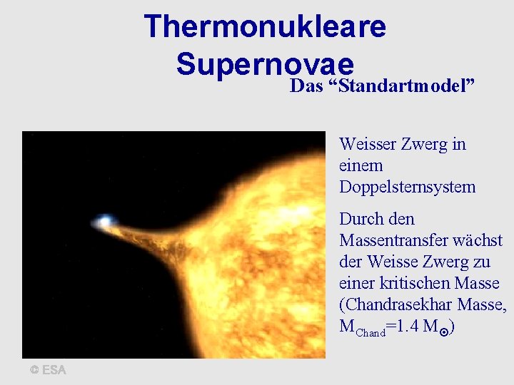 Thermonukleare Supernovae Das “Standartmodel” Weisser Zwerg in einem Doppelsternsystem Durch den Massentransfer wächst der