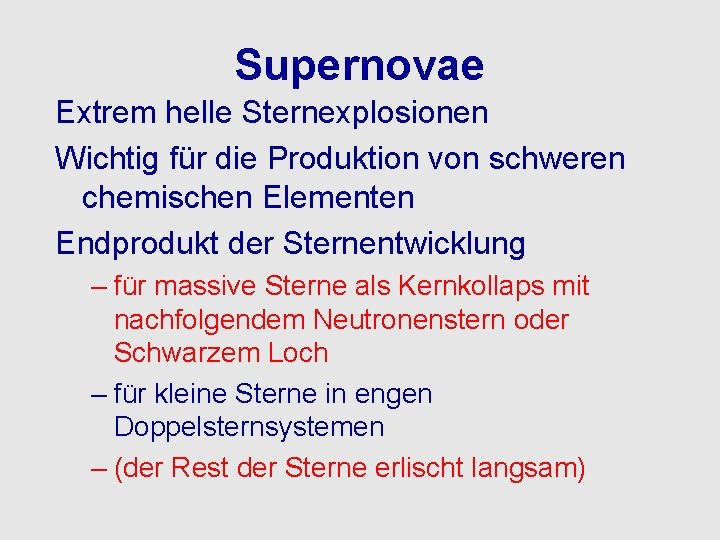 Supernovae Extrem helle Sternexplosionen Wichtig für die Produktion von schweren chemischen Elementen Endprodukt der