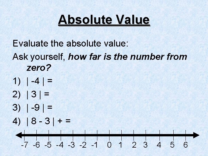 Absolute Value Evaluate the absolute value: Ask yourself, how far is the number from