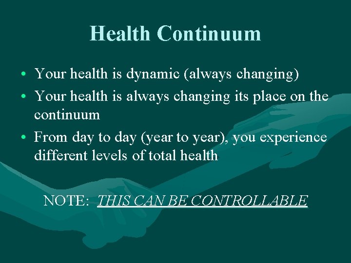 Health Continuum • Your health is dynamic (always changing) • Your health is always