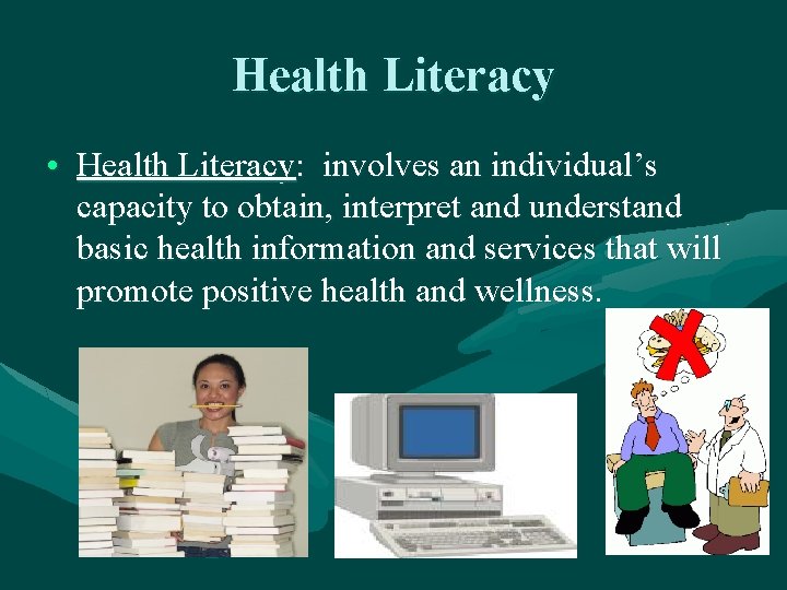 Health Literacy • Health Literacy: involves an individual’s capacity to obtain, interpret and understand