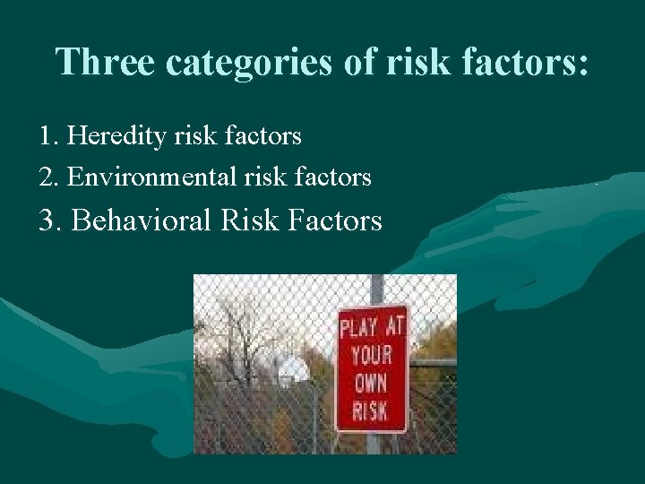 Three categories of risk factors: 1. Heredity risk factors 2. Environmental risk factors 3.