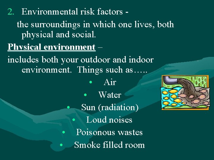 2. Environmental risk factors the surroundings in which one lives, both physical and social.