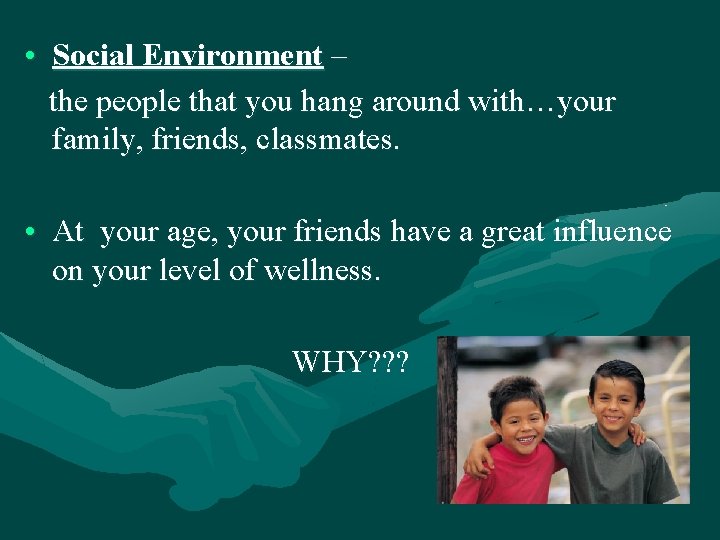  • Social Environment – the people that you hang around with…your family, friends,