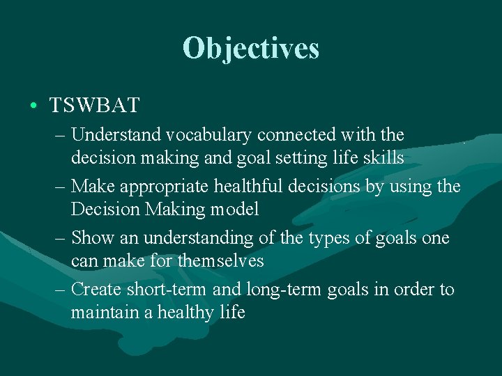Objectives • TSWBAT – Understand vocabulary connected with the decision making and goal setting