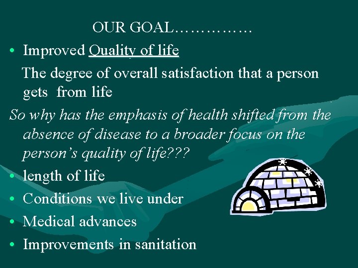 OUR GOAL…………… • Improved Quality of life The degree of overall satisfaction that a