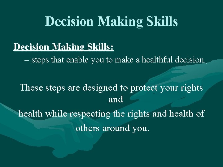 Decision Making Skills: – steps that enable you to make a healthful decision. These