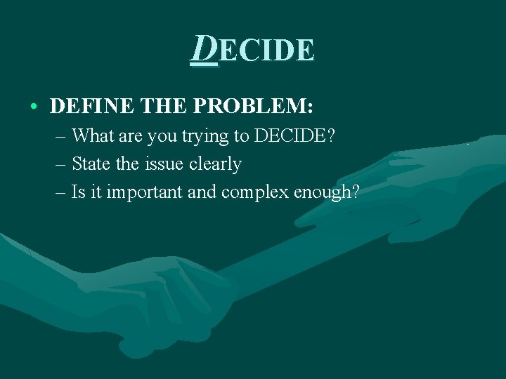 DECIDE • DEFINE THE PROBLEM: – What are you trying to DECIDE? – State