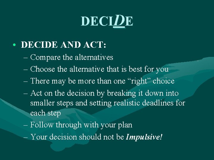 DECIDE • DECIDE AND ACT: – Compare the alternatives – Choose the alternative that