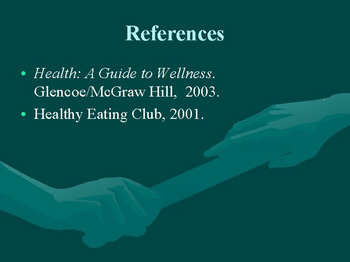 References • Health: A Guide to Wellness. Glencoe/Mc. Graw Hill, 2003. • Healthy Eating