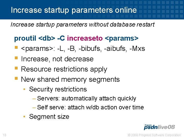 Increase startup parameters online Increase startup parameters without database restart proutil <db> -C increaseto